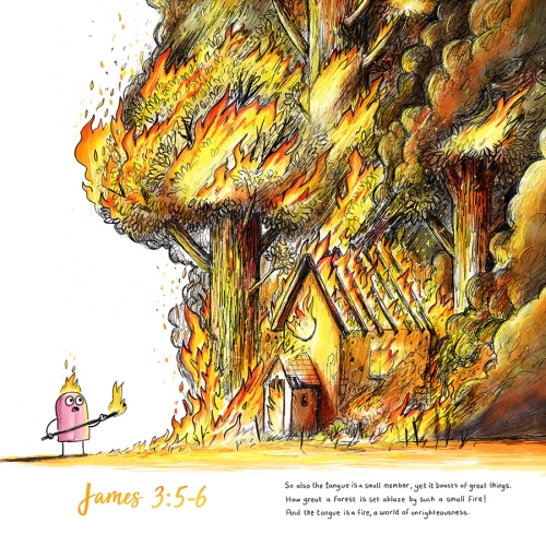 close up of firey tongue art print shows a little tongue that is on fire and its setting a whole house and forest on fire with its little poker. Then the refrence from James 3:5-6 is at the bottom of the print.